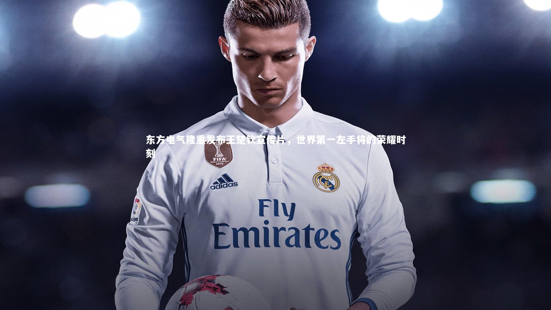 东方电气隆重发布王楚钦宣传片,世界第一左手将的荣耀时刻